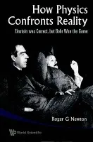 How Physics Confronts Reality: Einstein Was Correct, But Bohr Won The Game - Newton, Roger G (Indiana Univ, Usa)