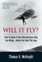 Will It Fly? How to Know if Your New Business Idea Has Wings...Before You Take the Leap - McKnight, Thomas