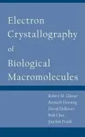 Electron Crystallography of Biological Macromolecules - Glaeser, Robert (Professor of Biochemistry and Molecular Biology, Professor of Biochemistry and Molecular Biology, University of California, Berkeley)