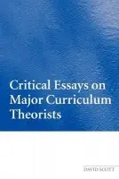 Critical Essays on Major Curriculum Theorists - Scott, David (University of Lincoln, UK)