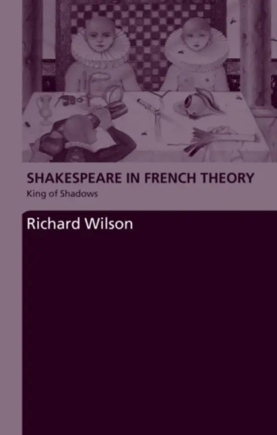 Shakespeare in French Theory - Wilson, Richard (Cardiff University, UK)