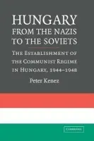 Hungary from the Nazis to the Soviets - Kenez, Peter (University of California, Santa Cruz)