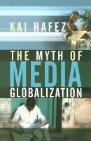 Myth of Media Globalization - Hafez, Kai (University of Erfurt)