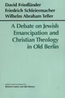 Debate on Jewish Emancipation and Christian Theology in Old Berlin - Friedlnder, David a Schleiermacher, Friedrich a Teller, Wilhelm Abraham