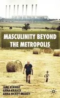Masculinity Beyond the Metropolis - Kenway, J. a Kraack, A. a Hickey-Moody, A.