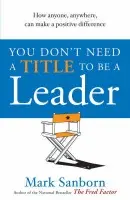 You Don't Need a Title to be a Leader - Sanborn, Mark