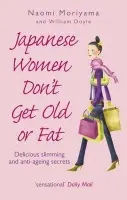 Japanese Women Don't Get Old or Fat - Moriyama, Naomi a Doyle, William