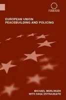 European Union Peacebuilding and Policing - Merlingen, Michael (Central European University, Budapest, Hungary) a Ostrauskaite, Rasa (Council of the European Union, Belgium)