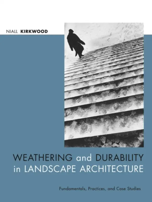 Weathering and Durability in Landscape Architecture - Kirkwood, Niall (Harvard Graduate School of Design)
