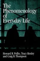Phenomenology of Everyday Life - Pollio, Howard R. (University of Tennessee, Knoxville) a Henley, Tracy B. (University of Tennessee) a Thompson, Craig J. (University of Tennessee)