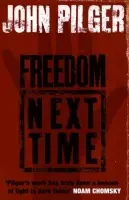 Freedom Next Time - Pilger, John