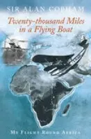 Twenty-Thousand Miles in a Flying Boat - Cobham, Sir Alan a Cruddas, Colin