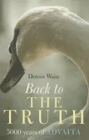 Back to the Truth - 5000 years of Advaita - Waite, Dennis
