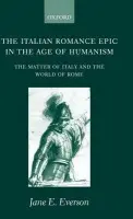 Italian Romance Epic in the Age of Humanism - Everson, Jane E. (, Senior Lecturer, Royal Holloway, University of London)