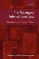 Making of International Law - Boyle, Alan (, Professor of Public International Law, University of Edinburgh) a Chinkin, Christine (, Professor of International Law, LSE a  Overseas Affiliated Faculty Member, University of Michigan)