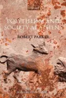 Polytheism and Society at Athens - Parker, Robert (Wykeham Professor of Ancient History, University of Oxford)
