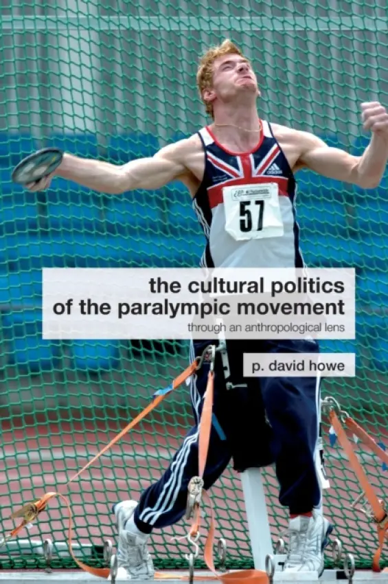 Cultural Politics of the Paralympic Movement - Howe, P. David (Loughborough University, UK)