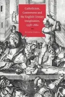 Catholicism, Controversy and the English Literary Imagination, 1558-1660 - Shell, Alison (University of Durham)