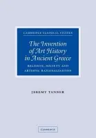 Invention of Art History in Ancient Greece - Tanner, Jeremy (University College London)