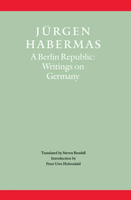 Berlin Republic - Habermas, Jurgen (Johann Wolfgang Goethe University of Frankfurt)