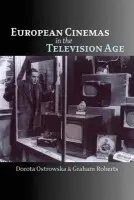 European Cinemas in the Television Age - Ostrowska, Dorota (Lecturer in Film Studies, Birkbeck, University of London) a Roberts, Graham