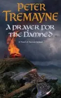 A Prayer for the Damned (Sister Fidelma Mysteries Book 17) - Peter Tremayne