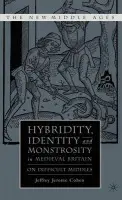 Hybridity, Identity, and Monstrosity in Medieval Britain - Cohen, J.