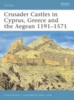 Crusader Castles in Cyprus, Greece and the Aegean 1191-1571 - Nicolle, Dr David