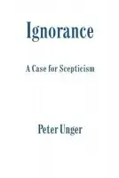 Ignorance - Unger, Peter (Professor of Philosophy, Professor of Philosophy, New York University)