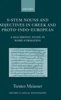 S-Stem Nouns and Adjectives in Greek and Proto-Indo-European - Meissner, Torsten (University Lecturer in Classics (Philology and Linguistics), and Fellow of Pembroke College, Cambridge)