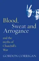 Blood, Sweat and Arrogance - Gordon Corrigan