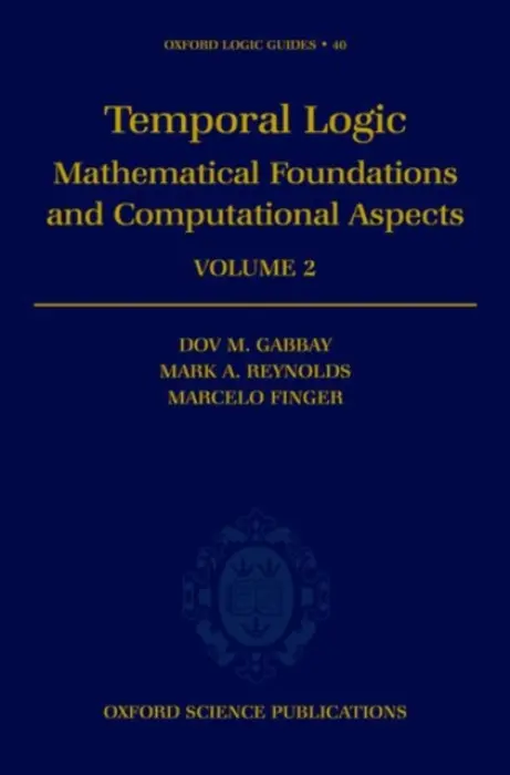 Temporal Logic: Volume 2 - Gabbay, Dov M (Department of Computer Science, Department of Computer Science, King's College London) a Finger, M. (Senior Lecturer in Computer Science, Senior Lecturer in Computer Science, Murdoch University, Australia) a Reynolds, M. (, Dept of Ciencia da C