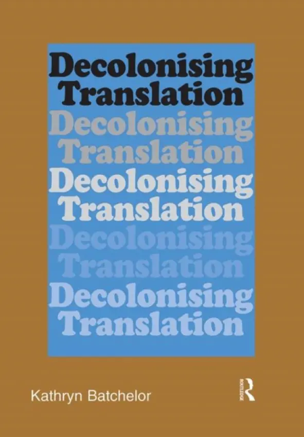 Decolonizing Translation - Batchelor, Kathryn