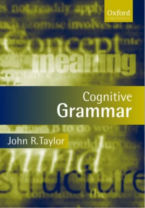 Cognitive Grammar - Taylor, John R. (, Senior Lecturer in Linguistics, University of Otago, New Zealand)