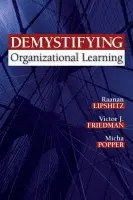 Demystifying Organizational Learning - Lipshitz, Raanan a Friedman, Victor J. a Popper, Micha
