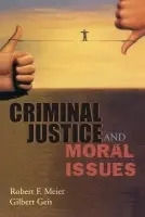 Criminal Justice and Moral Issues - Meier, Robert F. (, University of Nebraska, Omaha) a Geis, Gilbert (, University of California, Irvine)