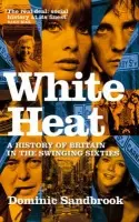 White Heat 1964-1970 - Dominic Sandbrook