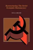 Restructuring the Soviet Economic Bureaucracy - Gregory, Paul R. (University of Houston)