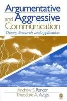 Argumentative and Aggressive Communication - Rancer, Andrew a Avtgis, Theodore A.