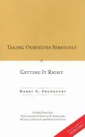 Taking Ourselves Seriously and Getting It Right [DECKLE EDGE] - Frankfurt, Harry G.