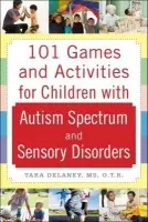 101 Games and Activities for Children With Autism, Asperger's and Sensory Processing Disorders - Delaney, Tara