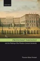 Protestant Theology and the Making of the Modern German University - Howard, Thomas Albert (Professor of History, Gordon College, Massachusetts)