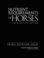 Nutrient Requirements of Horses - National Research Council a Division on Earth and Life Studies a Board on Agriculture and Natural Resources a Committee on Nutrient Requirements of Horses