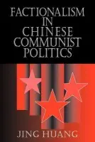 Factionalism in Chinese Communist Politics - Huang, Jing (Utah State University)