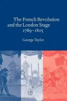 French Revolution and the London Stage, 1789-1805 - Taylor, George (University of Manchester)