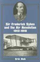 Sir Frederick Sykes and the Air Revolution 1912-1918 - Ash, Lieutenant-Colonel Eric