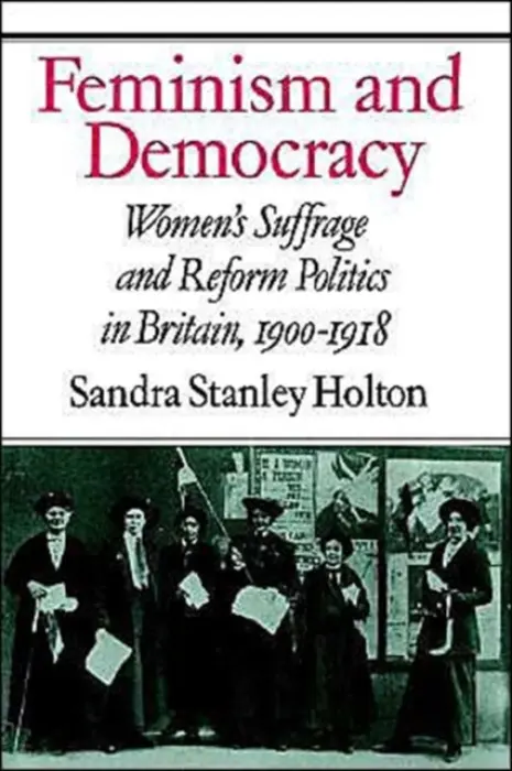 Feminism and Democracy - Holton, Sandra Stanley (Trinity College, Dublin)