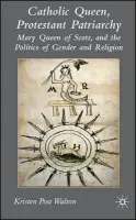 Catholic Queen, Protestant Patriarchy - Walton, K.