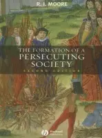 Formation of a Persecuting Society - Moore, Robert I. (formerly University of Newcastle-upon-Tyne, UK)