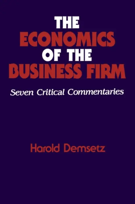 Economics of the Business Firm - Demsetz, Harold (University of California, Los Angeles)